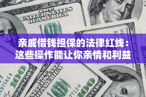 武汉亲戚借钱担保的法律红线：这些操作能让你亲情和利益两不误