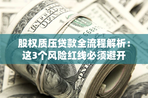 武汉股权质压贷款全流程解析：这3个风险红线必须避开