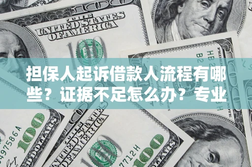 武汉担保人起诉借款人流程有哪些？证据不足怎么办？专业律师解答