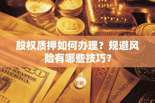 武汉股权质押如何办理？规避风险有哪些技巧？