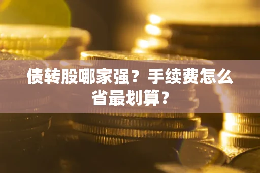 武汉债转股哪家强？手续费怎么省最划算？