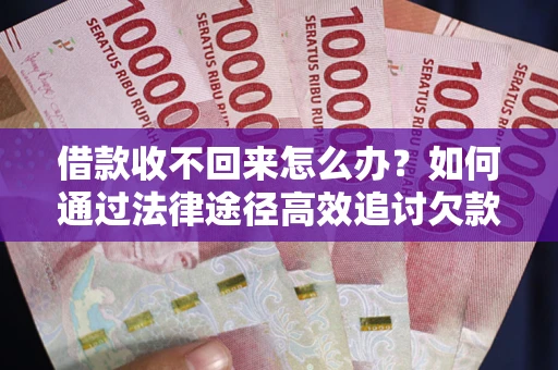 武汉借款收不回来怎么办?如何通过法律途径高效追讨欠款? 武汉借款收不回来怎么办?如何通过法律途径高效追讨欠款?