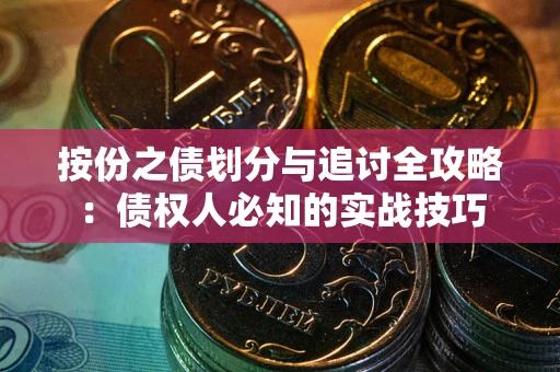 武汉按份之债划分与追讨全攻略：债权人必知的实战技巧