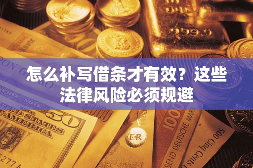 武汉怎么补写借条才有效？这些法律风险必须规避