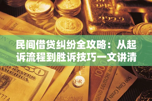 武汉民间借贷纠纷全攻略：从起诉流程到胜诉技巧一文讲清
