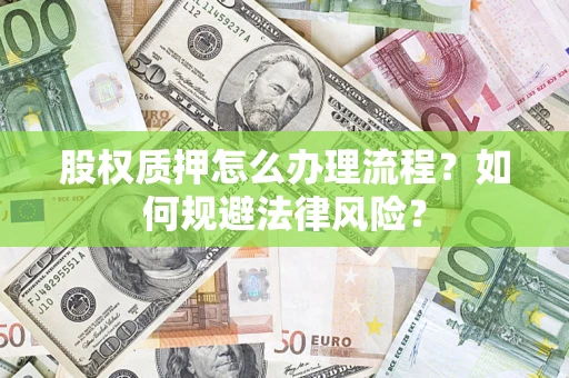 武汉股权质押怎么办理流程？如何规避法律风险？