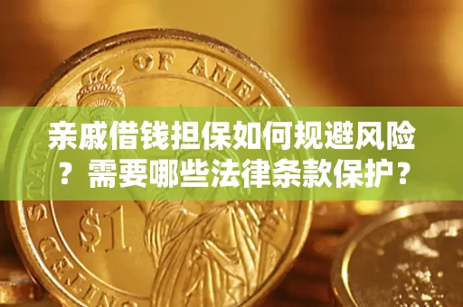 武汉亲戚借钱担保如何规避风险？需要哪些法律条款保护？