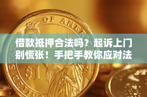 武汉借款抵押合法吗？起诉上门别慌张！手把手教你应对法律程序