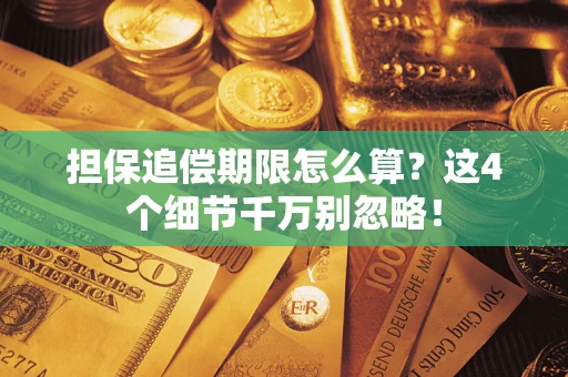 武汉担保追偿期限怎么算?这4个细节千万别忽略! 武汉担保追偿期限怎么算?这4个细节千万别忽略!