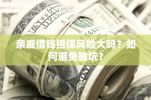 武汉亲戚借钱担保风险大吗？如何避免被坑？