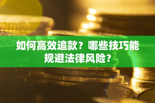 武汉如何高效追款？哪些技巧能规避法律风险？