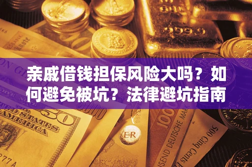 武汉亲戚借钱担保风险大吗？如何避免被坑？法律避坑指南